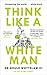 Think Like a White Man: Conquering the World . . . While Black