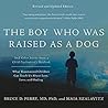 The Boy Who Was Raised as a Dog by Bruce D. Perry