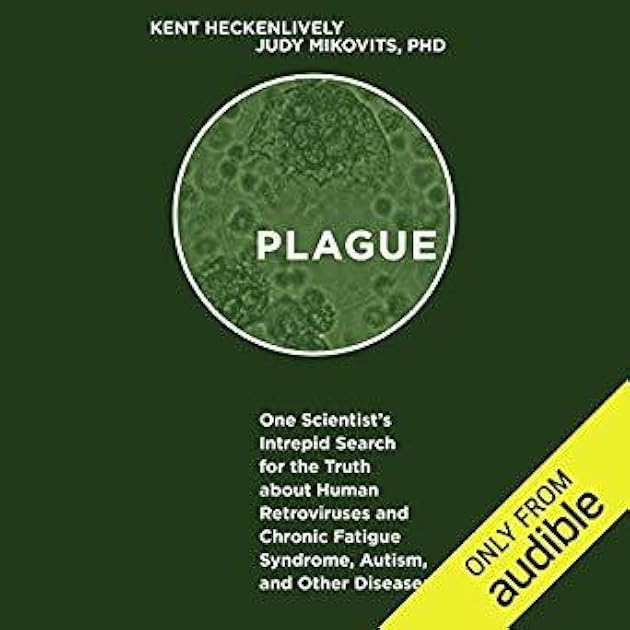 Plague: One Scientist's Intrepid Search for the Truth about Human Retroviruses and Chronic Fatigue Syndrome (ME/CFS), Autism, and Other Diseases