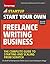 Start Your Own Freelance Writing Business: The Complete Guide to Starting and Scaling from Scratch
