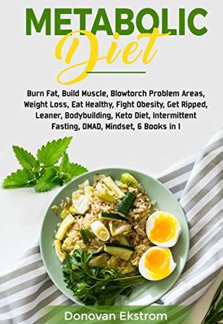 Metabolic Diet: Burn Fat, Build Muscle, Blowtorch Problem Areas, Weight Loss, Eat Healthy, Fight Obesity, Get Ripped, Leaner, Bodybuilding, Keto Diet, ... Fasting, OMAD, Mindset, 6 Books in 1 (Kindle Edition)