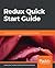 Redux Quick Start Guide: A beginner's guide to managing app state with Redux