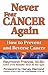 Never Fear Cancer Again: How to Prevent and Reverse Cancer (Never Be)