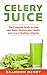 Celery Juice: The Complete ...