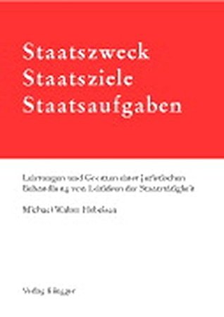 Staatszweck, Staatsziele, Staatsaufgaben: Leistungen und Grenzen einer juristischen Behandlung von Leitideen der Staatstätigkeit