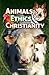 Animals, Ethics & Christianity: Are Animals Important to Our Salvation?
