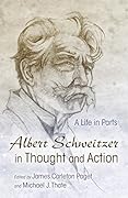 Albert Schweitzer in Thought and Action: A Life in Parts