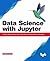 Data Science with Jupyter: Master Data Science skills with easy-to-follow Python examples (English Edition)