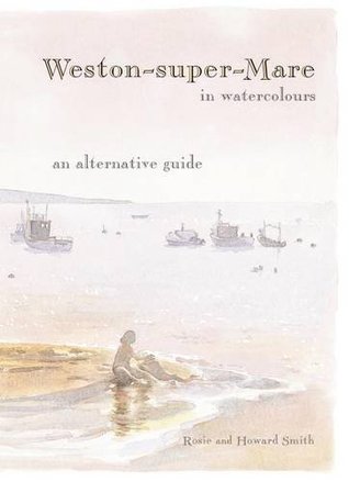 Weston-super-Mare in Watercolours: an Alternative Guide