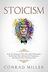 Stoicism: How To Integrate This Powerful Philosophy To Become More Balanced, Productive, And Reach Your Full Potential.