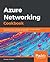 Azure Networking Cookbook: Practical recipes to manage network traffic in Azure, optimize performance, and secure Azure resources