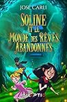 Soline et le monde des rêves abandonnés by José Carli