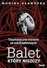 Balet, który niszczy. Traumatyczne historie ze szkół baletowych by Monika Sławecka