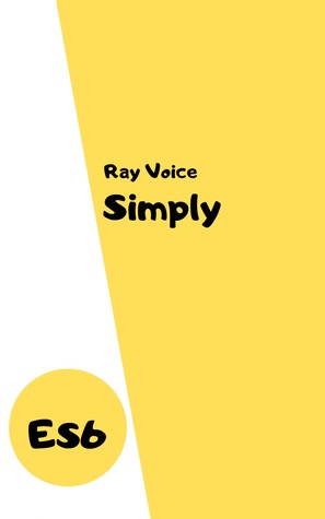Simply ES6: Mastering JavaScript and ES6 to its fullest