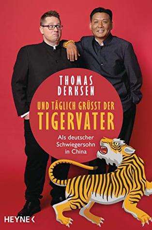 Und täglich grüßt der Tigervater: Als deutscher Schwiegersohn in China (German Edition)