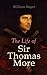 The Life of Sir Thomas More...