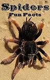 Spiders Fun Facts: 25 Facts With Real Images For The Most Incredible Article about Spiders You'll Ever Read For Kids & Adults Spiders Fun Facts: 25 Facts With Real Images For The Most Incredible Article about Spiders You'll Ever Read For Kids & Adults