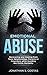 Emotional Abuse: Recovering and Healing from Toxic Relationships, Parents or Coworkers while Avoiding the Victim Mentality