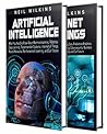 Artificial Intelligence: A Comprehensive Guide to AI, Machine Learning, Internet of Things, Robotics, Deep Learning, Predictive Analytics, Neural Networks, Reinforcement Learning, and Our Future