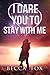 I Dare You to Stay With Me