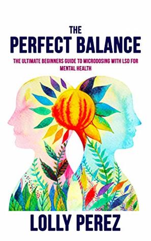 The Perfect Balance: The Ultimate Beginners Guide to Microdosing with LSD for Mental Health (Kindle Edition)