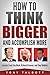 How to Think Bigger and Accomplish More: Lessons from Elon Musk, Richard Branson, and Tony Robbins