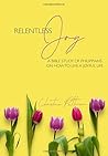Relentless Joy: A Bible Study of Philippians on How to Live a Joyful Life Relentless Joy: A Bible Study of Philippians on How to Live a Joyful Life