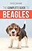 The Complete Guide to Beagles: Choosing, Housebreaking, Training, Feeding, and Loving Your New Beagle Puppy