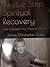 Twelve Step Spiritual Recovery: How to Reclaim Your Original Self/Soul