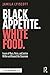 Black Appetite. White Food....