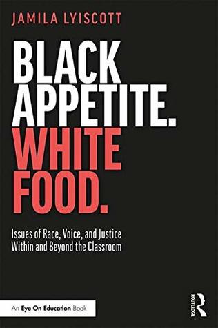 Black Appetite. White Food.: Issues of Race, Voice, and Justice Within and Beyond the Classroom (Paperback)