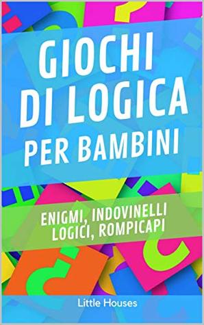 Giochi di logica per bambini: Enigmi, indovinelli logici, rompicapi. (7-15 anni)