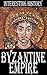 History of the Byzantine Empire: Rise and fall of the Eastern Roman Empire from Constantine the Great to fall of Constantinople