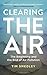 Clearing the Air The Beginning and the End of Air Pollution by Tim Smedley