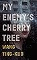 My Enemy's Cherry Tree by Ting-Kuo Wang
