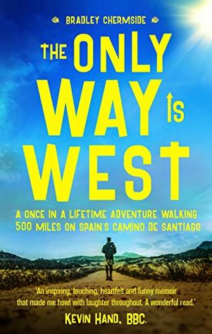 The Only Way Is West: A Once In a Lifetime Adventure Walking 500 Miles On Spain's Camino de Santiago (Kindle Edition)