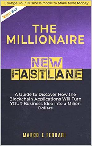 The Millionaire new Fast Lane: Discover How the Blockchain Applications Will Turn YOUR Business into a Million Dollars, (Change Life Book 1)