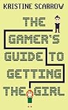 The Gamer's Guide to Getting the Girl by Kristine Scarrow