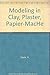 Modeling in Clay, Plaster, Papier-MacHe by R. Slade