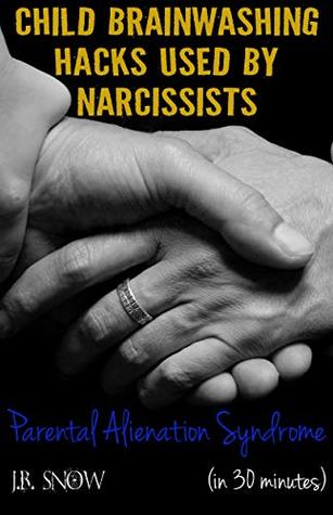 Parental Alienation Syndrome: Child Brainwashing Hacks Used by Narcissists (in 30 minutes) (Divorce Court Book 15)