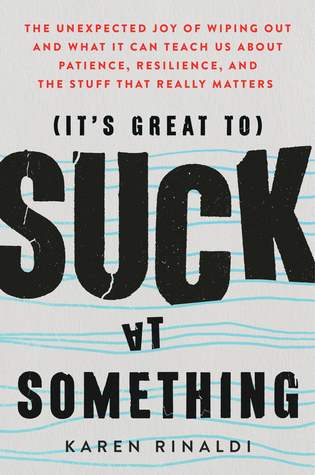 It's Great to Suck at Something: The Unexpected Joy of Wiping Out and What It Can Teach Us About Patience, Resilience, and the Stuff that Really Matters (Hardcover)