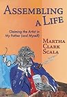 Assembling a Life, Claiming the Artist in My Father by Martha Clark Scala
