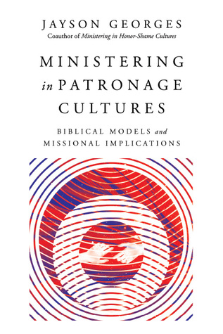 Ministering in Patronage Cultures: Biblical Models and Missional Implications