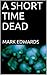 A SHORT TIME DEAD by Mark L. Edwards