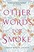 Other Words for Smoke by Sarah Maria Griffin Other Words for Smoke by Sarah Maria Griffin