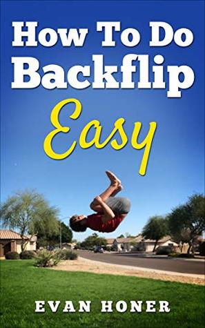 How To Do A Backflip Easy: Learning A Backflip On The Trampoline And On Ground Easy (Kindle Edition)