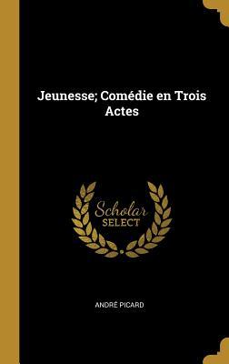 Jeunesse; Comédie en Trois Actes
