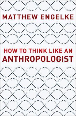 How to Think Like an Anthropologist