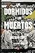 Los dormidos y los muertos:...