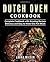 Dutch Oven Cookbook: Complete Cookbook with Amazing Recipes, Delicious and Easy to Make One Pot Meals